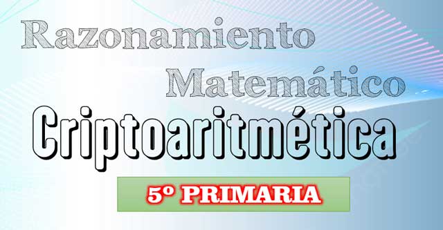 Criptoaritmética. Razonamiento Matemático para estudiantes de 5to de primaria